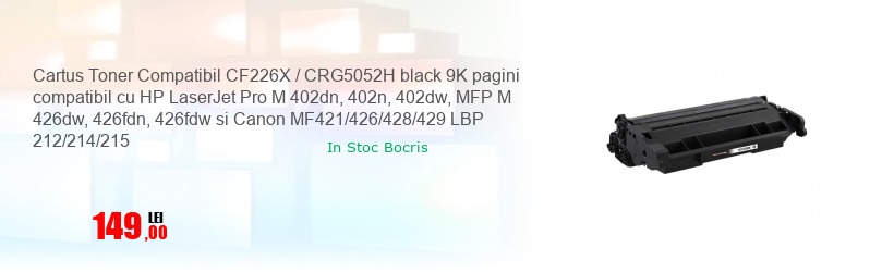 Cartus Toner Compatibil CF226X / CRG5052H black 9K pagini compatibil cu HP LaserJet Pro M 402dn, 402n, 402dw, MFP M 426dw, 426fdn, 426fdw si Canon MF421/426/428/429 LBP 212/214/215