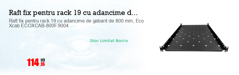 Raft fix pentru rack 19 cu adancime de gabarit de 800 mm, Eco Xcab ECOXCAB-800F.9004