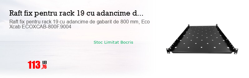Raft fix pentru rack 19 cu adancime de gabarit de 800 mm, Eco Xcab ECOXCAB-800F.9004