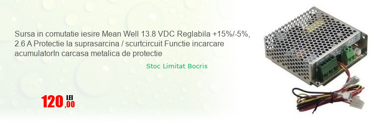 Sursa in comutatie iesire Mean Well 13.8 VDC Reglabila +15%/-5%, 2.6 A Protectie la suprasarcina / scurtcircuit Functie incarcare acumulatorIn carcasa metalica de protectie