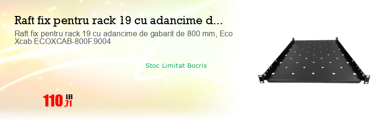 Raft fix pentru rack 19 cu adancime de gabarit de 800 mm, Eco Xcab ECOXCAB-800F.9004