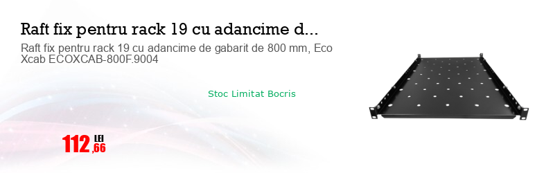 Raft fix pentru rack 19 cu adancime de gabarit de 800 mm, Eco Xcab ECOXCAB-800F.9004