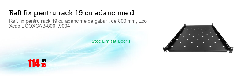 Raft fix pentru rack 19 cu adancime de gabarit de 800 mm, Eco Xcab ECOXCAB-800F.9004