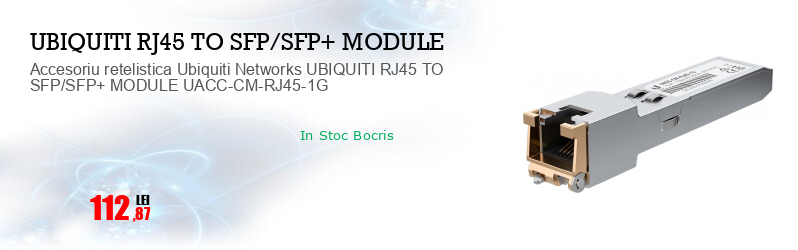Accesoriu retelistica Ubiquiti Networks UBIQUITI RJ45 TO SFP/SFP+ MODULE UACC-CM-RJ45-1G