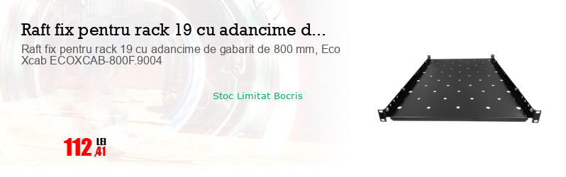 Raft fix pentru rack 19 cu adancime de gabarit de 800 mm, Eco Xcab ECOXCAB-800F.9004