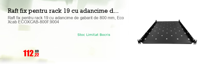 Raft fix pentru rack 19 cu adancime de gabarit de 800 mm, Eco Xcab ECOXCAB-800F.9004