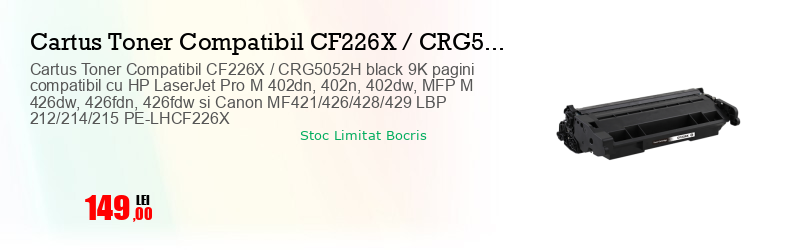 Cartus Toner Compatibil CF226X / CRG5052H black 9K pagini compatibil cu HP LaserJet Pro M 402dn, 402n, 402dw, MFP M 426dw, 426fdn, 426fdw si Canon MF421/426/428/429 LBP 212/214/215 PE-LHCF226X