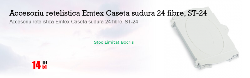 Accesoriu retelistica Emtex Caseta sudura 24 fibre, ST-24 