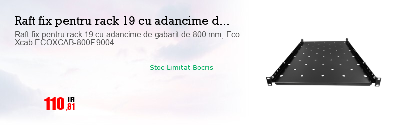 Raft fix pentru rack 19 cu adancime de gabarit de 800 mm, Eco Xcab ECOXCAB-800F.9004