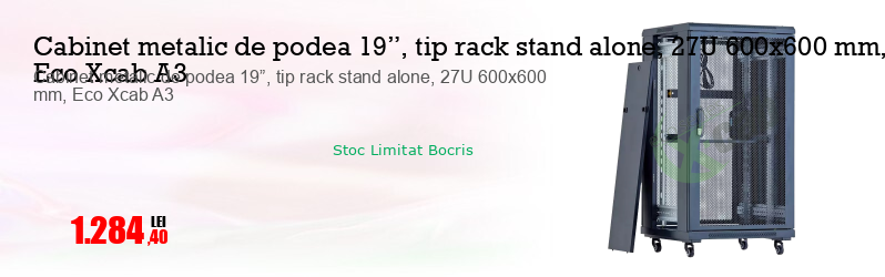 Cabinet metalic de podea 19”, tip rack stand alone, 27U 600x600 mm, Eco Xcab A3