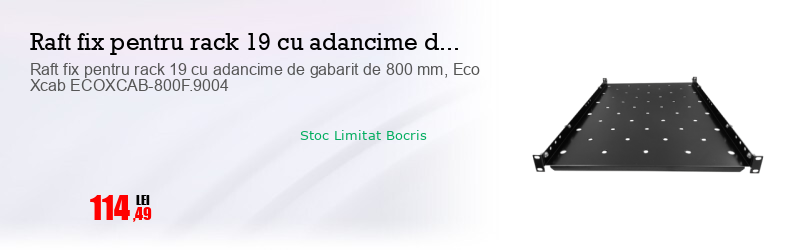 Raft fix pentru rack 19 cu adancime de gabarit de 800 mm, Eco Xcab ECOXCAB-800F.9004