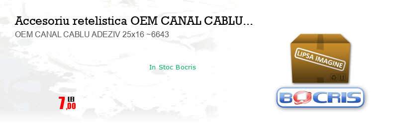 OEM CANAL CABLU ADEZIV 25x16 ~6643
