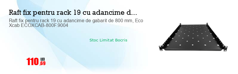 Raft fix pentru rack 19 cu adancime de gabarit de 800 mm, Eco Xcab ECOXCAB-800F.9004